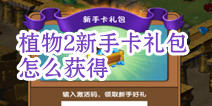 植物大战僵尸2新手卡礼包怎么获得