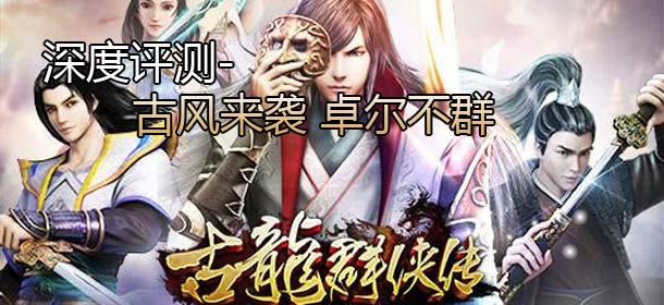 《古龙群侠传》深度测评：清风扑面，卓尔不群 