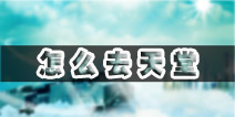 生存战争怎么去天堂 去天堂图文攻略教程 