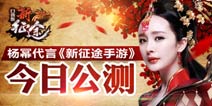 《征程》今日公测 杨幂化身女王送福利