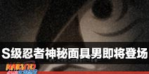 重回宿命轮转之夜！火影忍者手游S级忍者神秘面具男即将登场