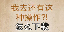 还有这种操作怎么下载 安卓/IOS在哪了下载