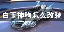 QQ飞车手游白玉神驹改装攻略 A车白玉神驹怎么改装