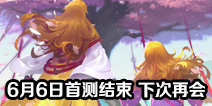狐妖小红娘手游6月6日首测结束 下次再会