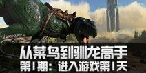 方舟生存进化从菜鸟到驯龙高手正确的修炼方式（第1期）:进入游戏第1天