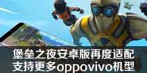 堡垒之夜手游安卓版再度适配 支持更多oppo vivo机型进入游戏