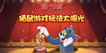 猫鼠世界过足瘾 《猫和老鼠手游》玩法大揭秘