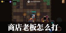 元素地牢商店老板怎么打 隐藏BOSS老板打法攻略