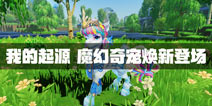 我的起源魔幻奇宠焕新登场 魔法时代宠物爆料