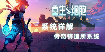 《重生细胞》系统详解——传奇铸造所系统