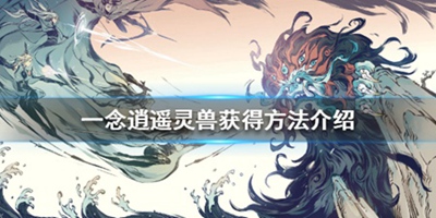 《一念逍遥》灵兽获得方法介绍