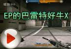 CF搞笑视频 猥琐妞：EP的巴雷特好牛X