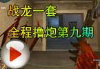 CF爱拍莫言：战龙一套全程撸炮第九期