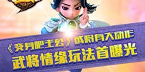 《变身吧主公》或将有大动作 武将求缘玩法首曝光