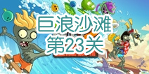 植物大战僵尸2巨浪沙滩第23关攻略 巨浪沙滩第23天怎么过