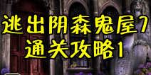 密室逃脱逃出阴森鬼屋7通关攻略1 通关图文详解1 