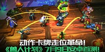 <font color="#FF0000">《兽人计划》7月9日安卓首测 革命性走位操作玩法</font>