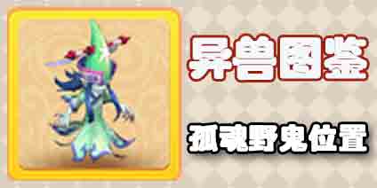 梦幻西游手游异兽图鉴第三周第四天孤魂野鬼位置 暑假活动异兽图鉴孤魂野鬼在哪
