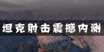 《坦克射击》开启震撼内测 轰响3D坦克TPS第一炮