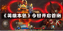 大型冒险奇幻手游《英雄本色》 今日开启首测 