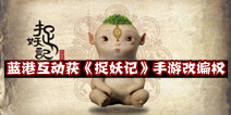 东方奇幻题材《捉妖记》 蓝港互动获全类型手游改编权