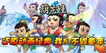 致我们逝去的童年 正版葫芦娃手游开启内测