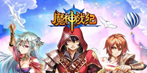 《魔神战纪》7.6公测来袭 体验纯正萌动冒险