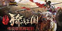 《马踏千军》手游三测即将开启 传说级武将驾到