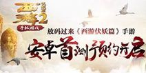 东方魔幻手游《西游伏妖篇》安卓测试预约现已开启