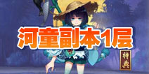 阴阳师河畔童谣副本第一层怎么打 河童副本1层攻略