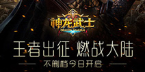王者出征 《神龙武士》今日全平台不删档开测