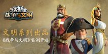《战争与文明》今日国服首测 创建文明缔造传奇