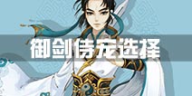 寻仙手游御剑游侠带什么侍宠 御剑宠物选择