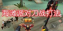 CF手游海滩派对刀战打法技巧