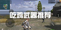 小米枪战吃鸡什么武器好 武器选择推荐