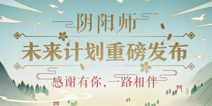 未来无限可能 阴阳师未来计划重磅发布