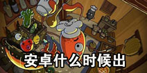 黑暗料理王什么时候出 关于安卓版本的进度情况