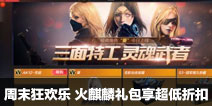 CF手游周末狂欢乐 火麒麟礼包享超低折扣