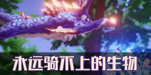 我的起源怪物介绍，那些218/300年永远骑不上的生物！