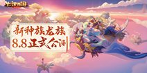 大话手游龙吟东方今日上线 全新龙族正式公测！