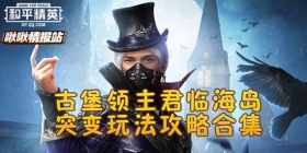 和平精英啾啾情报站第十七期 古堡领主君临海岛，突变玩法攻略合集