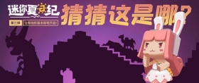 迷你夏日纪爆料丨全新地形版本即将开启！猜出这是哪里吗？