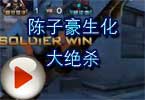 陈子豪生化大绝杀 见证我的生化风采