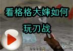 CF格格解说 看格格大婶如何玩刀战