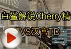 CF高手视频 白鲨解说Cherry精鹰VS汉宫TD
