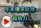 CF搞笑视频 穿越火线年末爆笑巨作超给力
