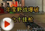 CF爆破视频 火线年度野战爆破之十佳枪