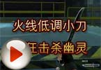 CF幽灵视频 火线低调小刀疯狂击杀幽灵