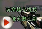 CF高手视频 玩穿越火线我好像笑傲江湖