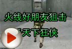 CF搞笑视频 火线好朋友狙击手天下狂侠